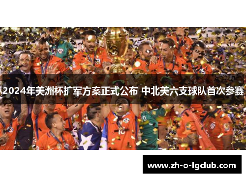 2024年美洲杯扩军方案正式公布 中北美六支球队首次参赛 2024年美洲杯扩军方案正式公布 中北美六支球队首次参赛