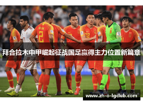 拜合拉木中甲崛起征战国足赢得主力位置新篇章