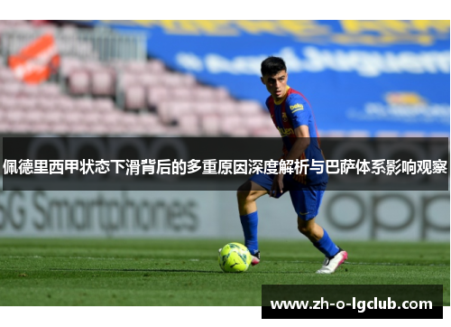 佩德里西甲状态下滑背后的多重原因深度解析与巴萨体系影响观察 佩德里西甲状态下滑背后的多重原因深度解析与巴萨体系影响观察