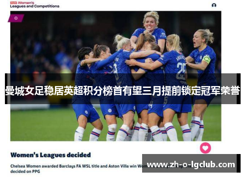 曼城女足稳居英超积分榜首有望三月提前锁定冠军荣誉 曼城女足稳居英超积分榜首有望三月提前锁定冠军荣誉